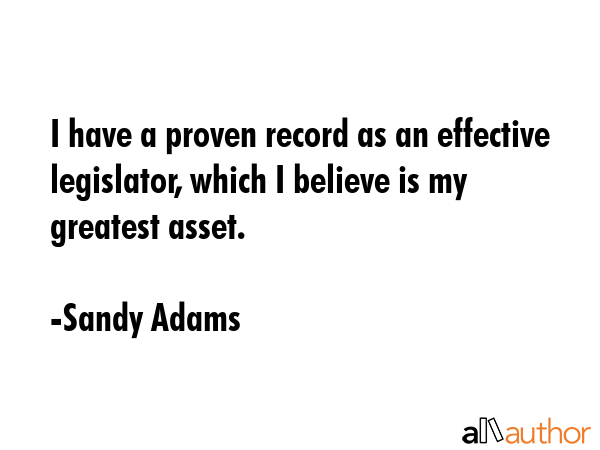 I have a proven record as an effective legislator, which I believe is my greatest asset. - Sandy Adams Quote GIF