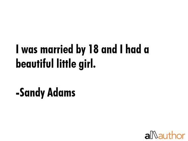 I was married by 18 and I had a beautiful little girl. - Sandy Adams Quote GIF