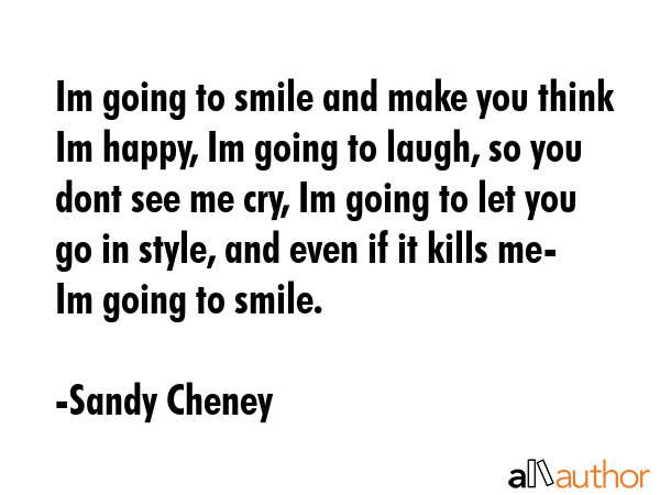 Im going to smile and make you think Im happy, Im going to laugh, so you dont see me cry, Im going... - Sandy Cheney Quote GIF