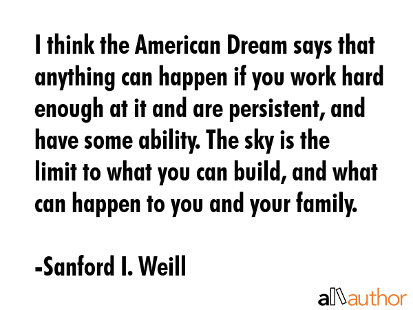 I think the American Dream says that anything can happen if you work hard enough at it and are... - Sanford I. Weill Quote GIF