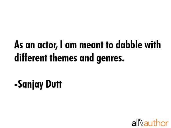 As an actor, I am meant to dabble with different themes and genres. - Sanjay Dutt Quote GIF