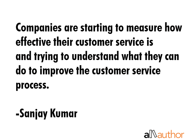 Companies are starting to measure how effective their customer service is and trying to understand... - Sanjay Kumar Quote GIF