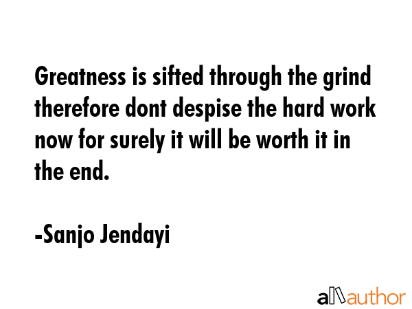 Greatness is sifted through the grind therefore dont despise the hard work now for surely it will... - Sanjo Jendayi Quote GIF