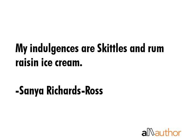 My indulgences are Skittles and rum raisin ice cream. - Sanya Richards-Ross Quote GIF