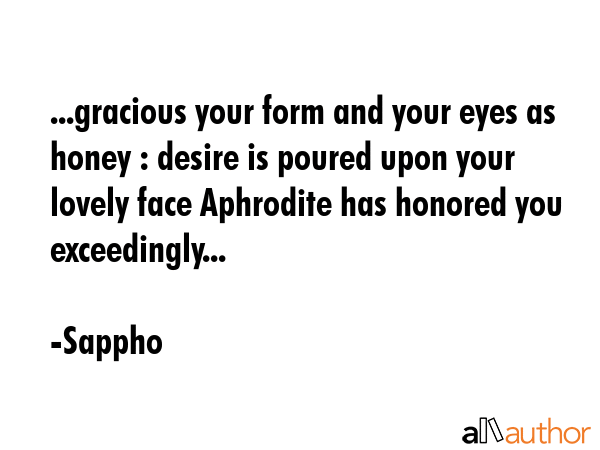 ...gracious your form and your eyes as honey : desire is poured upon your lovely face Aphrodite has... - Sappho Quote GIF