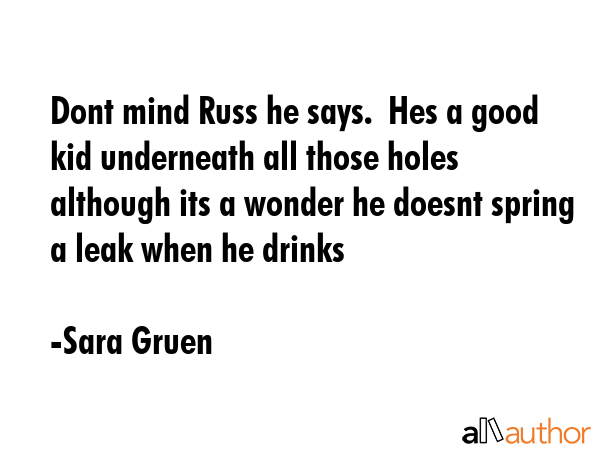 Dont mind Russ he says.  Hes a good kid underneath all those holes although its a wonder he doesnt... - Sara Gruen Quote GIF