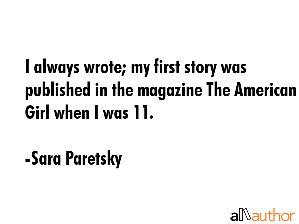 I always wrote; my first story was published in the magazine The American Girl when I was 11. - Sara Paretsky Quote GIF