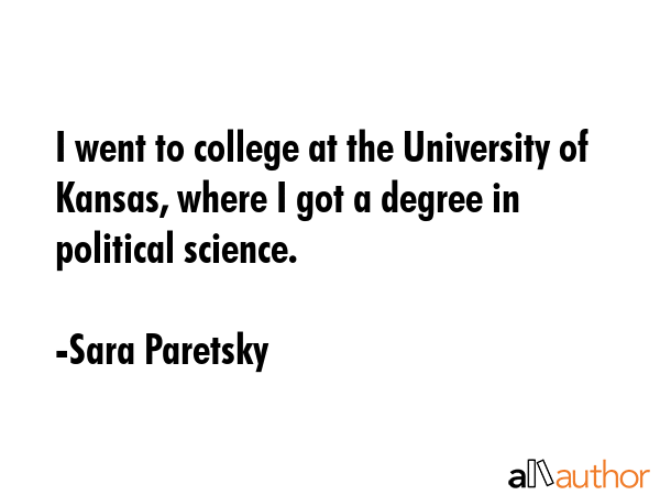 I went to college at the University of Kansas, where I got a degree in political science. - Sara Paretsky Quote GIF