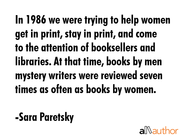 In 1986 we were trying to help women get in print, stay in print, and come to the attention of... - Sara Paretsky Quote GIF