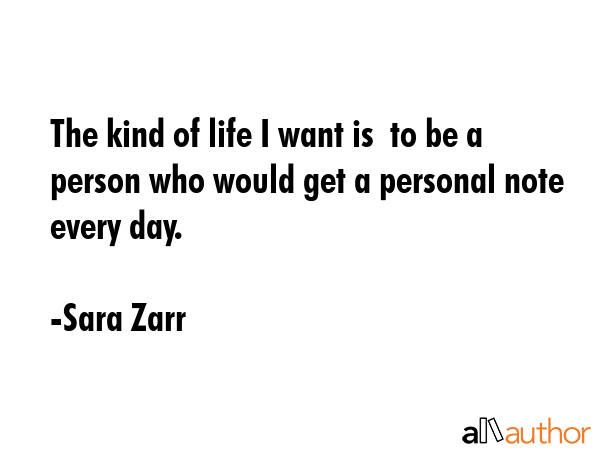 The kind of life I want is  to be a person who would get a personal note every day. - Sara Zarr Quote GIF