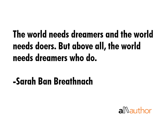 The world needs dreamers and the world needs doers. But above all, the world needs dreamers who do. - Sarah Ban Breathnach Quote GIF