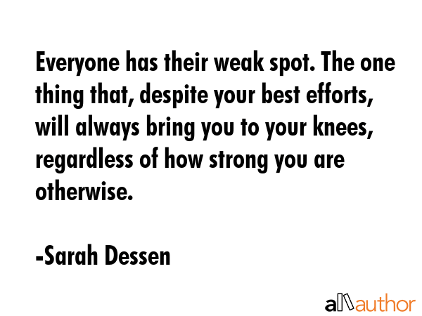 Everyone has their weak spot. The one thing that, despite your best efforts, will always bring you... - Sarah Dessen Quote GIF