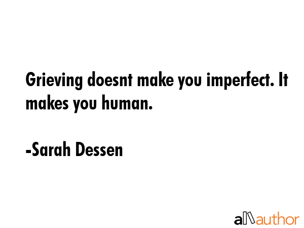 Grieving doesnt make you imperfect. It makes you human. - Sarah Dessen Quote GIF