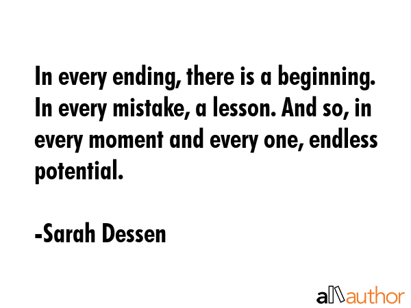 In every ending, there is a beginning. In every mistake, a lesson. And so, in every moment and... - Sarah Dessen Quote GIF