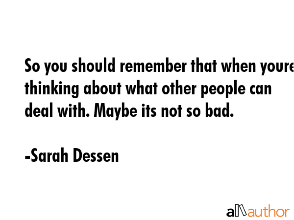 So you should remember that when youre thinking about what other people can deal with. Maybe its... - Sarah Dessen Quote GIF