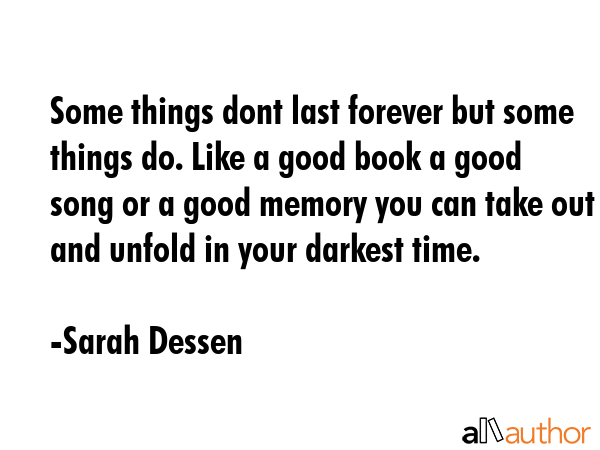 Some things dont last forever but some things do. Like a good book a good song or a good memory you... - Sarah Dessen Quote GIF