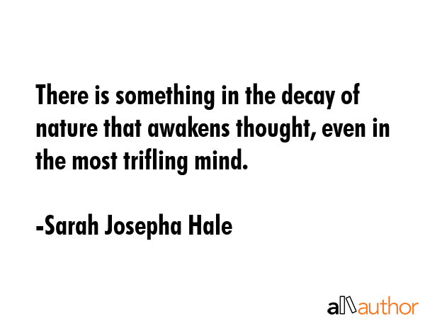 There is something in the decay of nature that awakens thought, even in the most trifling mind. - Sarah Josepha Hale Quote GIF