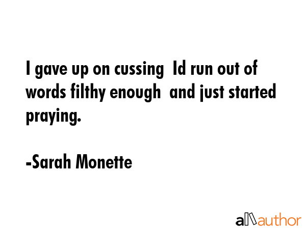 I gave up on cussing  Id run out of words filthy enough  and just started praying. - Sarah Monette Quote GIF