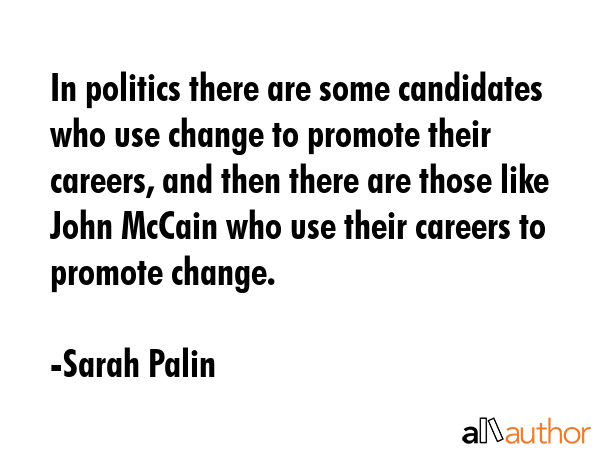 In politics there are some candidates who use change to promote their careers, and then there are... - Sarah Palin Quote GIF