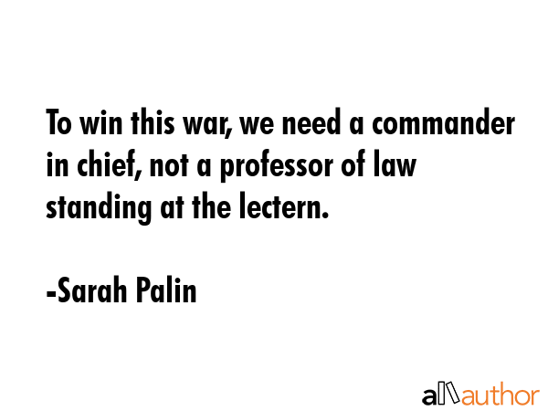 To win this war, we need a commander in chief, not a professor of law standing at the lectern. - Sarah Palin Quote GIF
