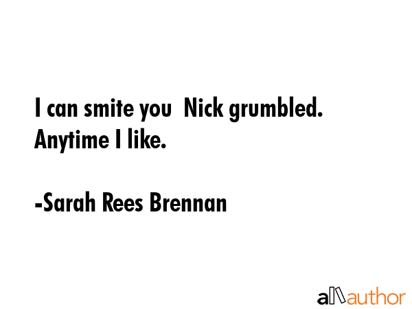 I can smite you  Nick grumbled. Anytime I like. - Sarah Rees Brennan Quote GIF