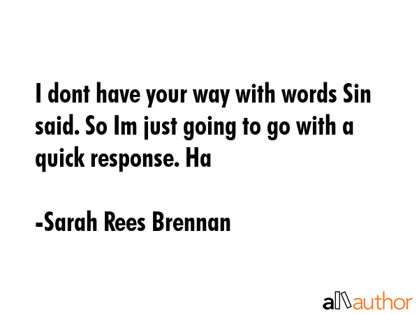 I dont have your way with words Sin said. So Im just going to go with a quick response. Ha - Sarah Rees Brennan Quote GIF