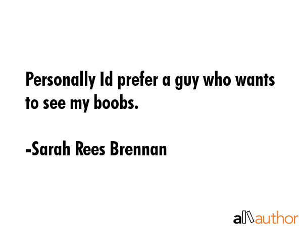 Personally Id prefer a guy who wants to see my boobs. - Sarah Rees Brennan Quote GIF