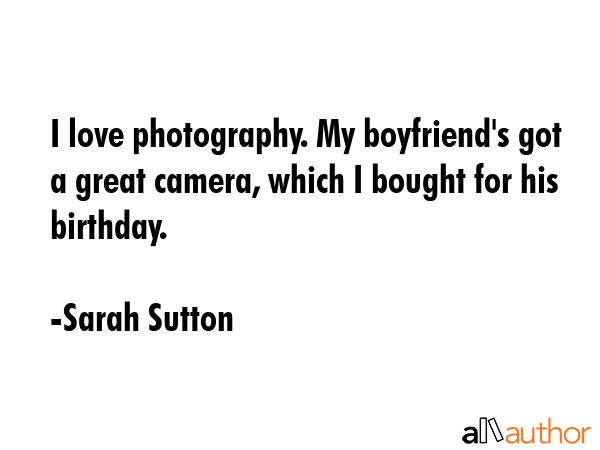 I love photography. My boyfriend\