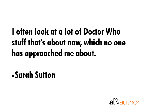 I often look at a lot of Doctor Who stuff that\