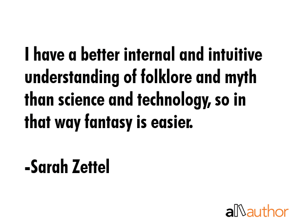 I have a better internal and intuitive understanding of folklore and myth than science and... - Sarah Zettel Quote GIF