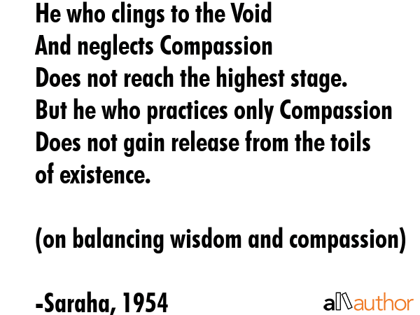 He who clings to the Void\nAnd neglects Compassion\nDoes not reach the highest stage.\nBut he who... - Saraha, 1954 Quote GIF