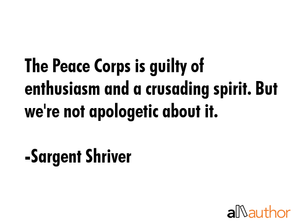 The Peace Corps is guilty of enthusiasm and a crusading spirit. But we\