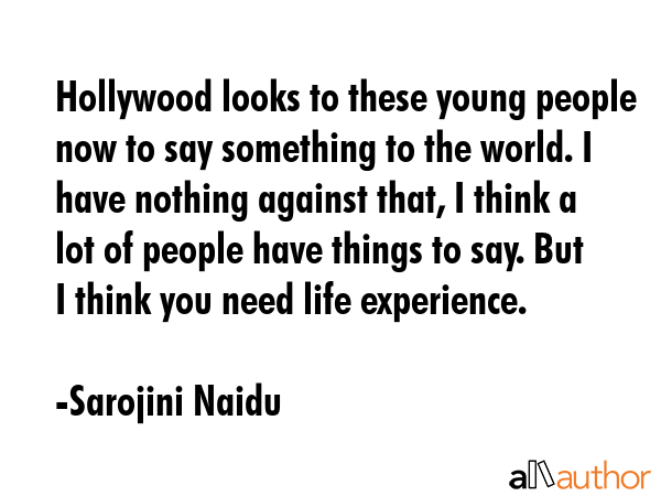 Hollywood looks to these young people now to say something to the world. I have nothing against... - Sarojini Naidu Quote GIF