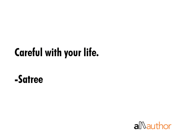 Careful with your life. - Satree Quote GIF