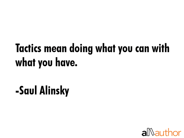 Tactics mean doing what you can with what you have. - Saul Alinsky Quote GIF