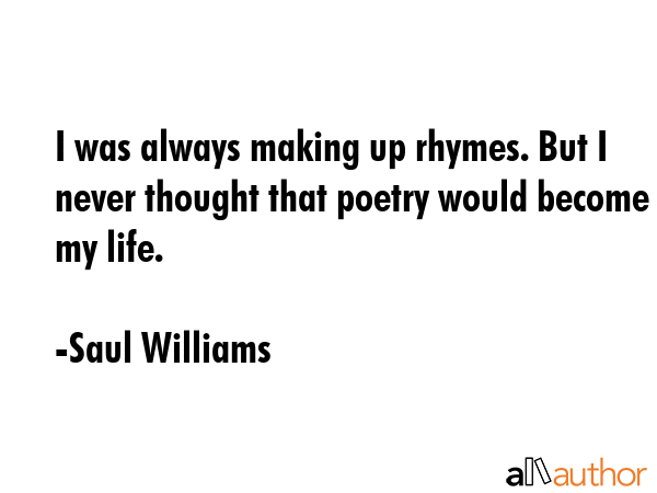 I was always making up rhymes. But I never thought that poetry would become my life. - Saul Williams Quote GIF