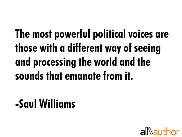The most powerful political voices are those with a different way of seeing and processing the... - Saul Williams Quote GIF