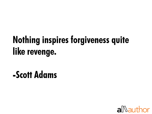 Nothing inspires forgiveness quite like revenge. - Scott Adams Quote GIF