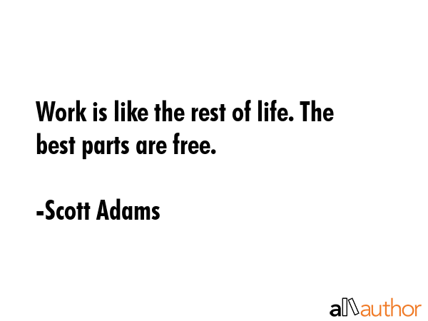 Work is like the rest of life. The best parts are free. - Scott Adams Quote GIF