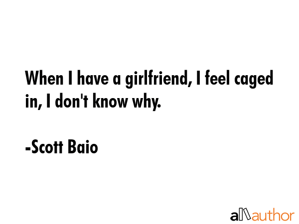 When I have a girlfriend, I feel caged in, I don\
