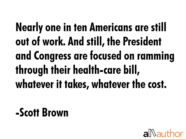 Nearly one in ten Americans are still out of work. And still, the President and Congress are... - Scott Brown Quote GIF