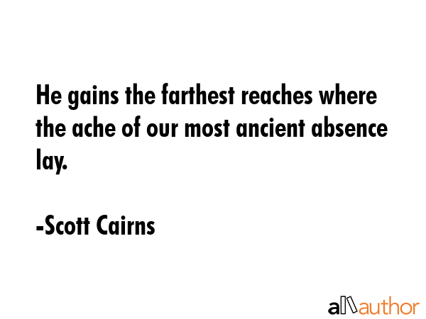 He gains the farthest reaches where the ache of our most ancient absence lay. - Scott Cairns Quote GIF