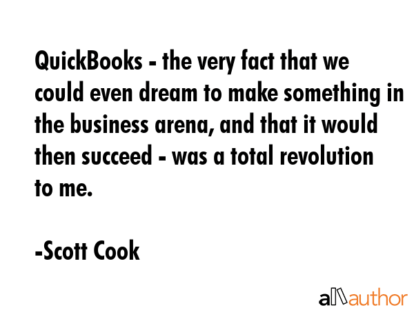 QuickBooks - the very fact that we could even dream to make something in the business arena, and... - Scott Cook Quote GIF