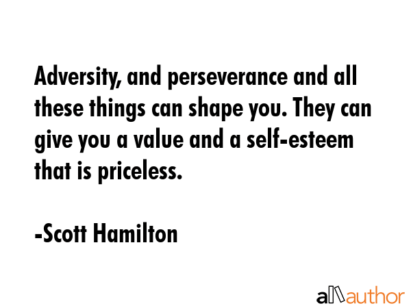 Adversity, and perseverance and all these things can shape you. They can give you a value and a... - Scott Hamilton Quote GIF