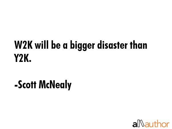 W2K will be a bigger disaster than Y2K. - Scott McNealy Quote GIF