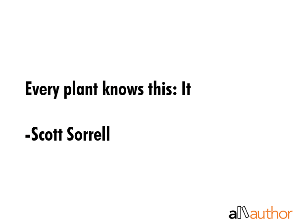 Every plant knows this: It - Scott Sorrell Quote GIF