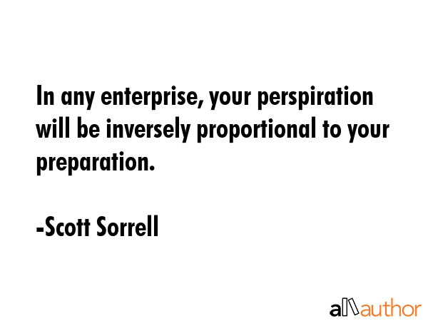 In any enterprise, your perspiration will be inversely proportional to your preparation. - Scott Sorrell Quote GIF