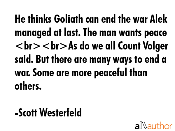 He thinks Goliath can end the war Alek managed at last. The man wants peace As do we all Count... - Scott Westerfeld Quote GIF