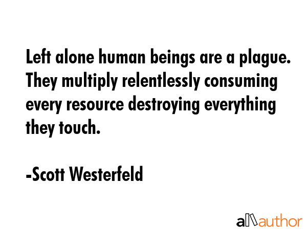 Left alone human beings are a plague. They multiply relentlessly consuming every resource... - Scott Westerfeld Quote GIF