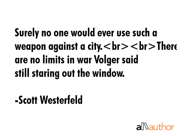 Surely no one would ever use such a weapon against a city.There are no limits in war Volger said   ... - Scott Westerfeld Quote GIF